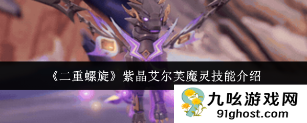 《二重螺旋》紫晶艾尔芙魔灵技能介绍